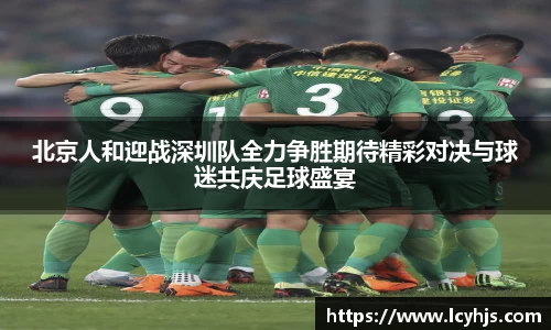 北京人和迎战深圳队全力争胜期待精彩对决与球迷共庆足球盛宴